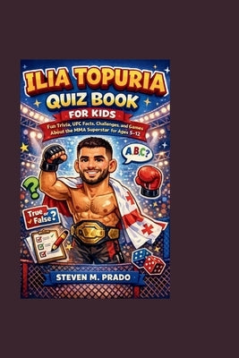 Ilia Topuria Quiz Book for Kids: Fun Trivia, UFC Facts, Challenges, and Games About the MMA Superstar for Ages 5-12 by M. Prado, Steven