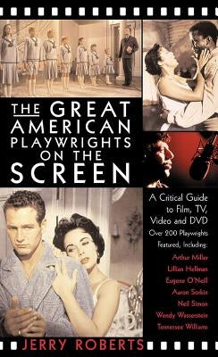 The Great American Playwrights on the Screen: A Critical Guide to Film, Video and DVD by Roberts, Jerry