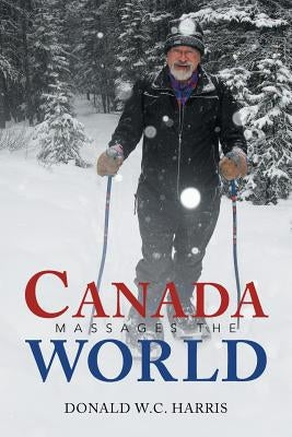 Canada Massages the World by Harris, Donald W. C.