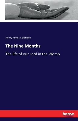 The Nine Months: The life of our Lord in the Womb by Coleridge, Henry James