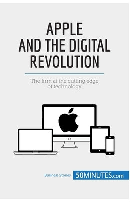 Apple and the Digital Revolution: The firm at the cutting edge of technology by 50minutes