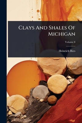 Clays And Shales Of Michigan by Ries, Heinrich