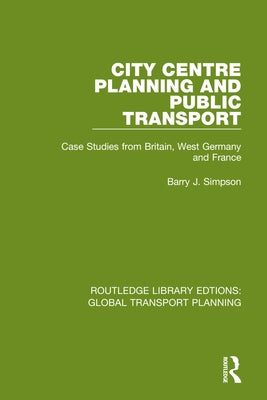City Centre Planning and Public Transport: Case Studies from Britain, West Germany and France by Simpson, Barry J.