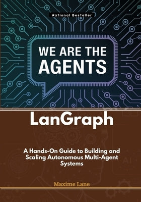 LanGraph: A Hands-On Guide to Building and Scaling Autonomous Multi-Agent Systems by Lane, Maxime