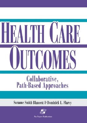 Health Care Outcomes: Collaborative, Path-Based Approaches: . by Blancett, Suzanne