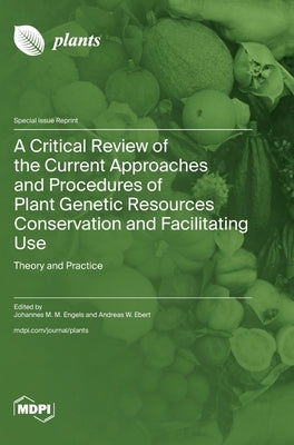 A Critical Review of the Current Approaches and Procedures of Plant Genetic Resources Conservation and Facilitating Use: Theory and Practice by Engels, Johannes M. M.
