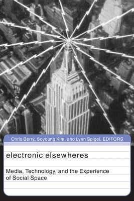 Electronic Elsewheres: Media, Technology, and the Experience of Social Space Volume 17 by Berry, Chris