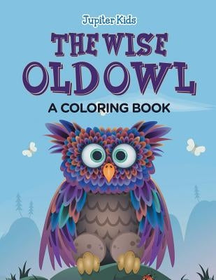 The Wise Old Owl (A Coloring Book) by Jupiter Kids