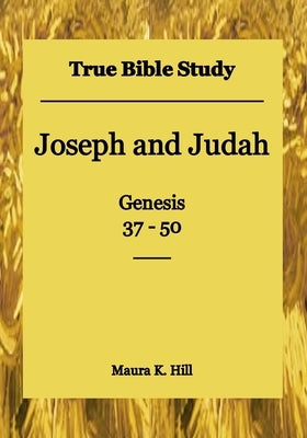 True Bible Study - Joseph and Judah Genesis 37-50 by Hill, Maura K.