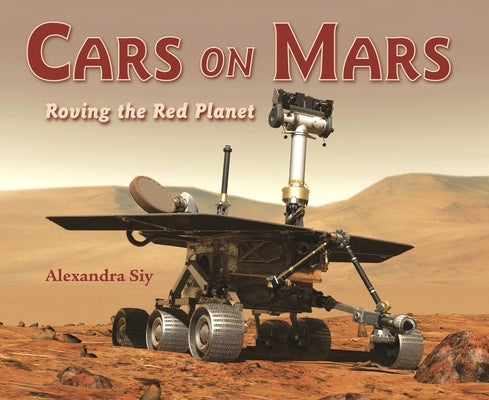 Cars on Mars: Roving the Red Planet by Siy, Alexandra