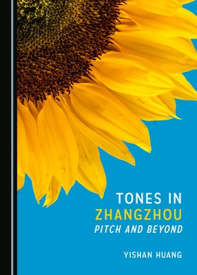 Tones in Zhangzhou: Pitch and Beyond by Huang, Yishan