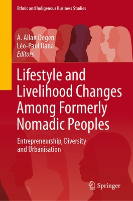 Lifestyle and Livelihood Changes Among Formerly Nomadic Peoples: Entrepreneurship, Diversity and Urbanisation by Degen, A. Allan
