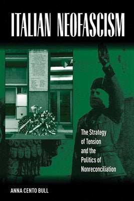 Italian Neo-Fascism: The Strategy of Tension and the Politics of Non-Reconciliation by Bull, Anna Cento