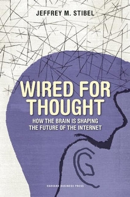 Wired for Thought: How the Brain Is Shaping the Future of the Internet by Stibel, Jeffrey M.