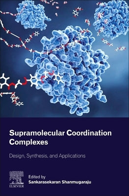Supramolecular Coordination Complexes: Design, Synthesis, and Applications by Shanmugaraju, Sankarasekaran