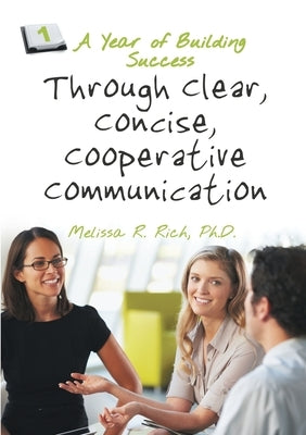 A Year of Building Success Through Clear, Concise, Cooperative Communication by Rich, Melissa R.