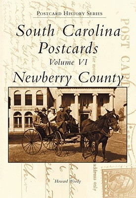 South Carolina Postcards Volume VI:: Newberry County by Woody, Howard
