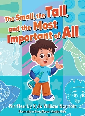 The Small, the Tall, and the Most Important of All by Norton, Kyle William