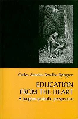 Education from the Heart: A Jungian Symbolic Perspective by Byington, Carlos Amadeu Botelho