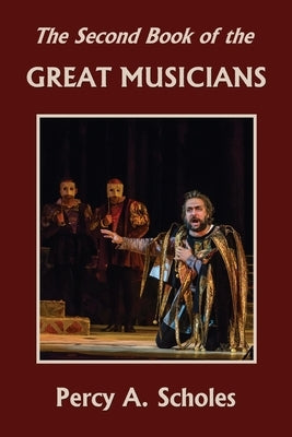 The Second Book of the Great Musicians (Yesterday's Classics) by Scholes, Percy a.