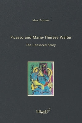 Picasso and Marie-Thérèse Walter: The Censored Story by Poissant, Marc