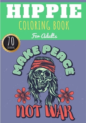 Hippie Coloring Book: Make Peace Not War - For Adults with 70 Unique Pages to Color on Hippies, Peace and Love, Flowers, Mandalas, Surfing, by Publishing, Thehippiescoloringz