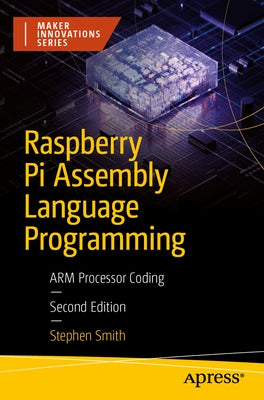 Raspberry Pi Assembly Language Programming: Arm Processor Coding by Smith, Stephen