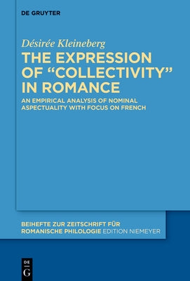 The Expression of "Collectivity" in Romance Languages: An Empirical Analysis of Nominal Aspectuality with Focus on French by Kleineberg, Désirée