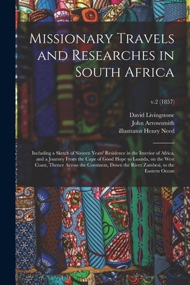 Missionary Travels and Researches in South Africa: Including a Sketch of Sixteen Years' Residence in the Interior of Africa, and a Journey From the Ca by Livingstone, David 1813-1873