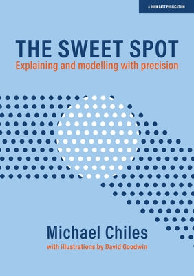 The Sweet Spot: Explaining and Modelling with Precision by Chiles, Michael