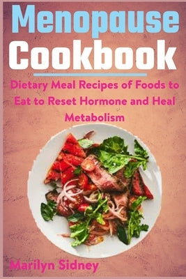 Menopause Cookbook: Dietary Meal Recipes of Food to Eat to Reset Hormone and Heal Metabolism by Sidney, Marilyn