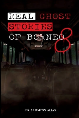 Real Ghost Stories of Borneo 8 by Alias, Aammton