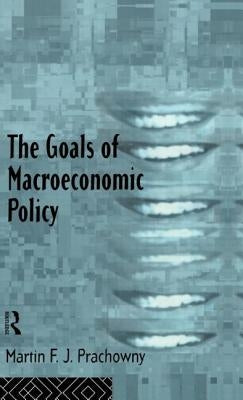 The Goals of Macroeconomic Policy by Prachowny, Martin