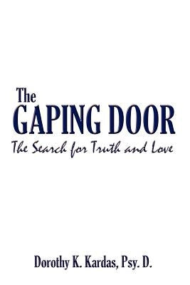 The Gaping Door: The Search for Truth and Love by Kardas, Psy D. Dorothy K.