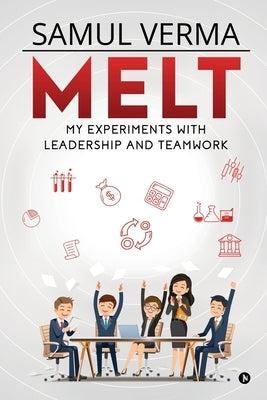 Melt: My Experiments with Leadership and Teamwork by Samul Verma