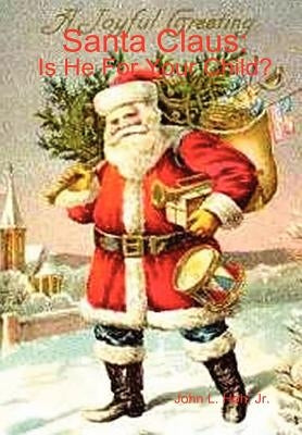 Santa Claus: Is He For Your Child? by Hoh, John L.