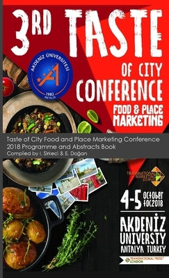 Taste of City Food and Place Marketing Conference 2018 Programme and Abstracts Book by Sirkeci, I.