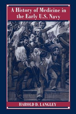 A History of Medicine in the Early U.S. Navy by Langley, Harold D.