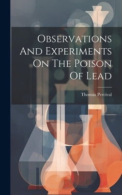 Observations And Experiments On The Poison Of Lead by Percival, Thomas