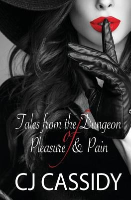 Tales of The Dungeon of Pleasure & Pain by Cassidy, Cj