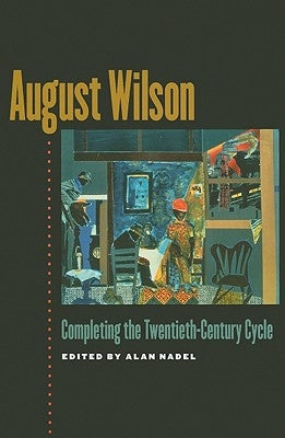 August Wilson: Completing the Twentieth-Century Cycle by Nadel, Alan