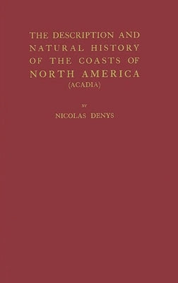 The Description and Natural History of the Coasts of North America (Acadia) by Denys, Nicolas