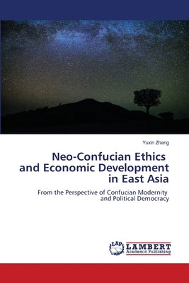 Neo-Confucian Ethics and Economic Development in East Asia by Zhang, Yuxin
