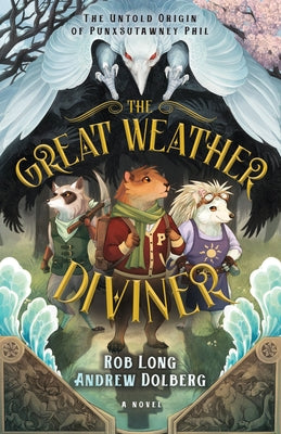 The Great Weather Diviner: The Untold Origin of Punxsutawney Phil by Long, Rob