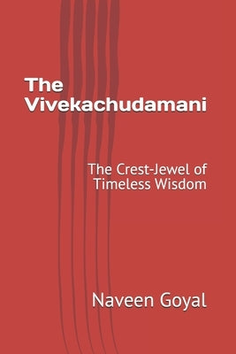 The Vivekachudamani: The Crest-Jewel of Timeless Wisdom by Goyal, Naveen