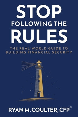 Stop Following the Rules: The Real-World Guide to Building Financial Security by Coulter, Ryan M.