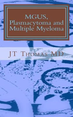 MGUS, Plasmacytoma and Multiple Myeloma: Fast Focus Study Guide by Thomas MD, Jt