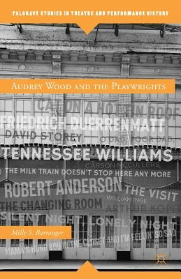 Audrey Wood and the Playwrights by Barranger, M.