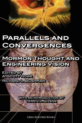 Parallels and Convergences: Mormon Thought and Engineering Vision by Howe, A. Scott