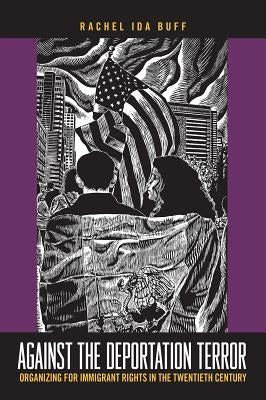 Against the Deportation Terror: Organizing for Immigrant Rights in the Twentieth Century by Buff, Rachel Ida